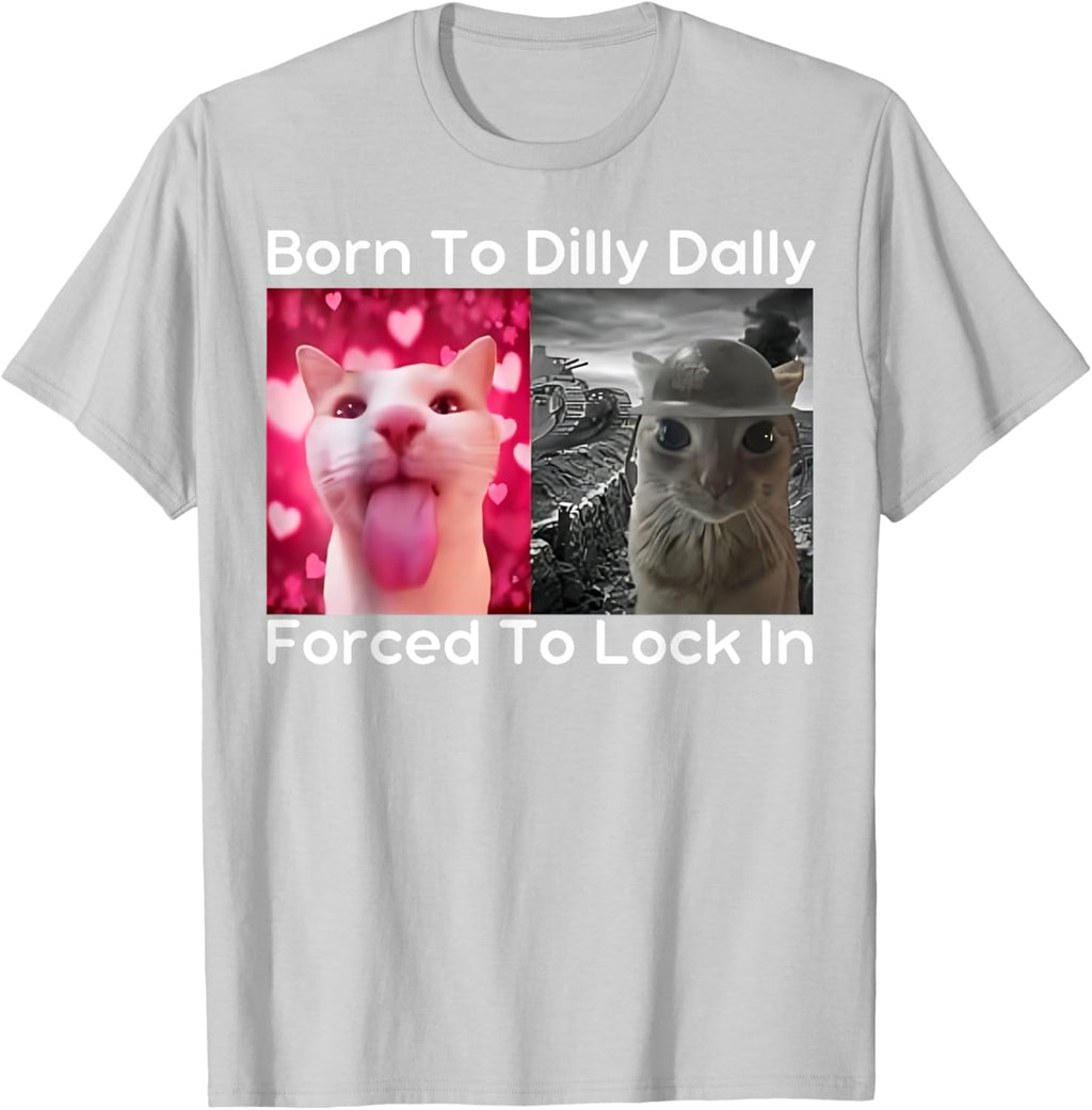 Born to Dilly Dally Forced to Lock in Cat Meme Funny Memes T-Shirt