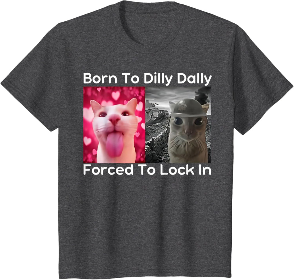 Born to Dilly Dally Forced to Lock in Cat Meme Funny Memes T-Shirt