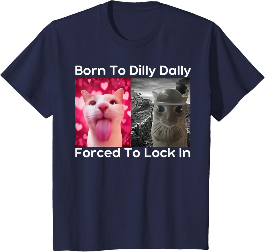 Born to Dilly Dally Forced to Lock in Cat Meme Funny Memes T-Shirt