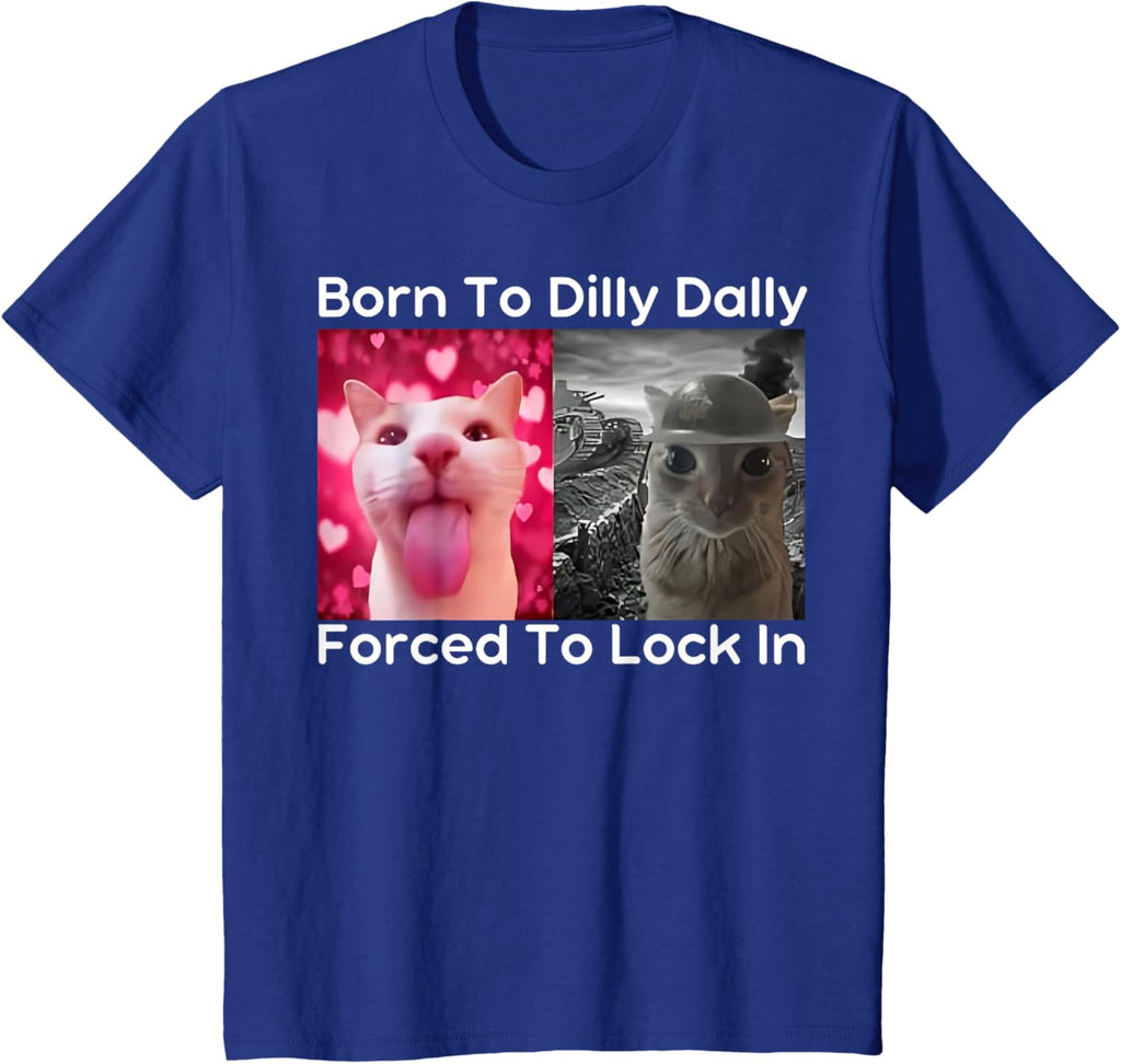 Born to Dilly Dally Forced to Lock in Cat Meme Funny Memes T-Shirt