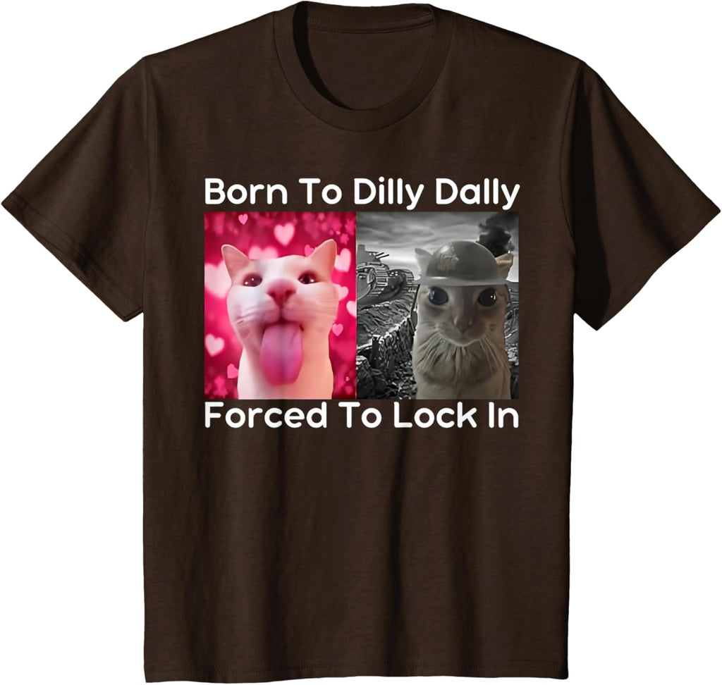 Born to Dilly Dally Forced to Lock in Cat Meme Funny Memes T-Shirt