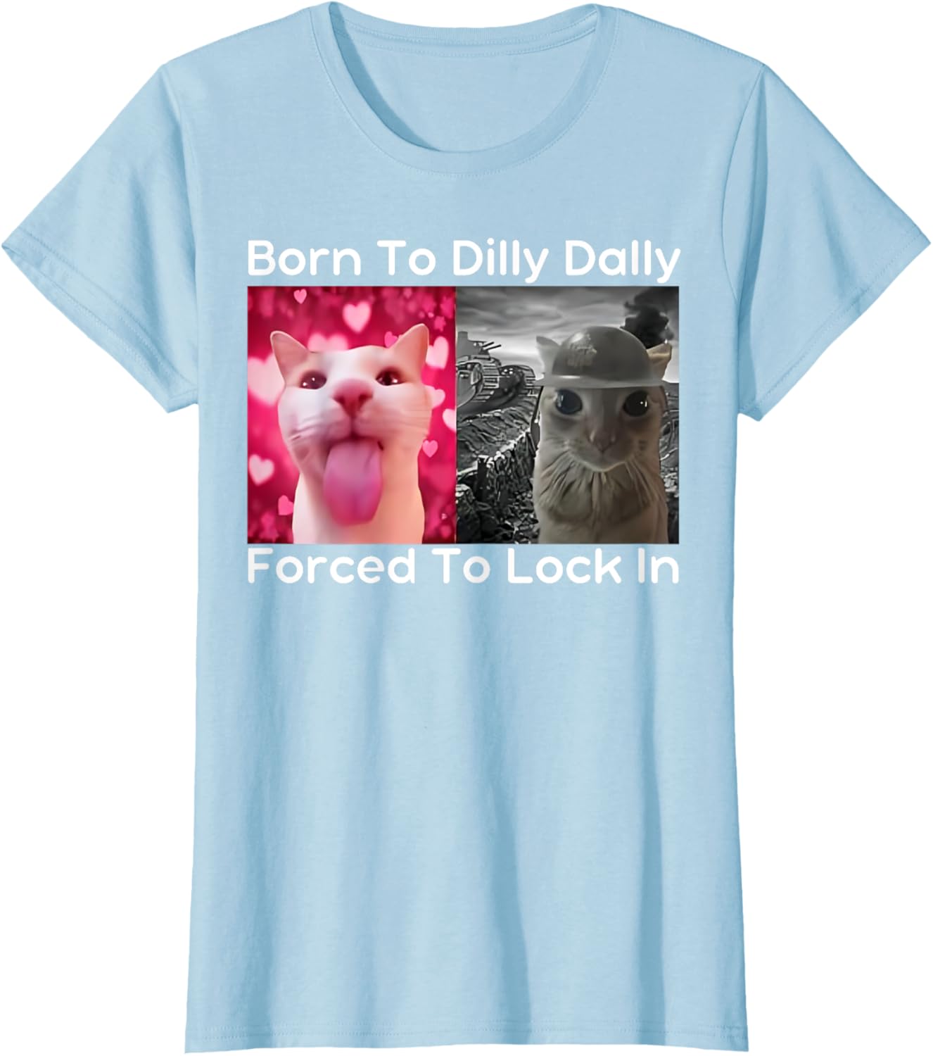 Born to Dilly Dally Forced to Lock in Cat Meme Funny Memes T-Shirt