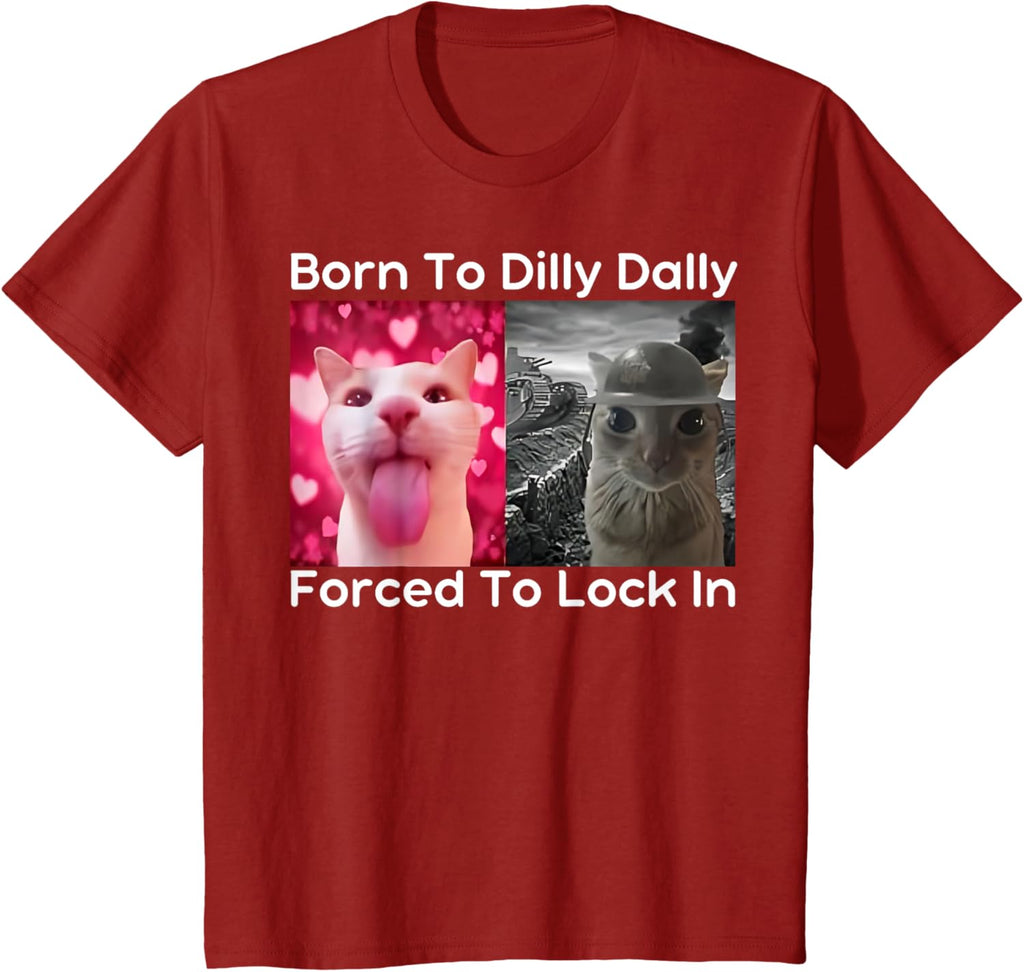 Born to Dilly Dally Forced to Lock in Cat Meme Funny Memes T-Shirt