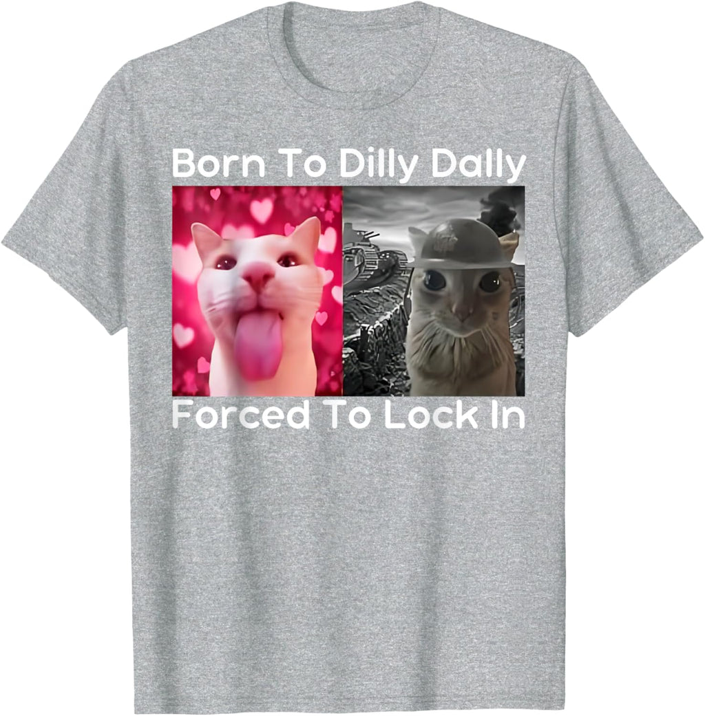 Born to Dilly Dally Forced to Lock in Cat Meme Funny Memes T-Shirt