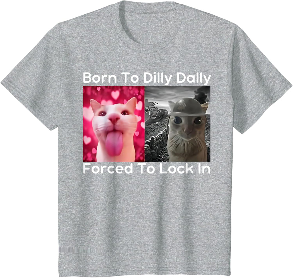Born to Dilly Dally Forced to Lock in Cat Meme Funny Memes T-Shirt
